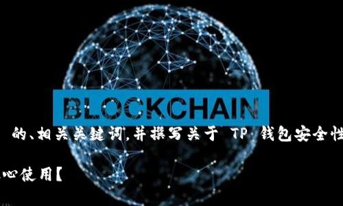 在您的请求中，我将创建一个适合  的、相关关键词，并撰写关于 TP 钱包安全性的详细介绍，并回答一些相关问题。

TP 钱包安全性分析：您是否可以放心使用？
