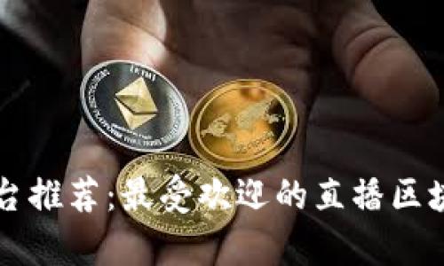 区块链直播平台推荐：最受欢迎的直播区块链的平台解析