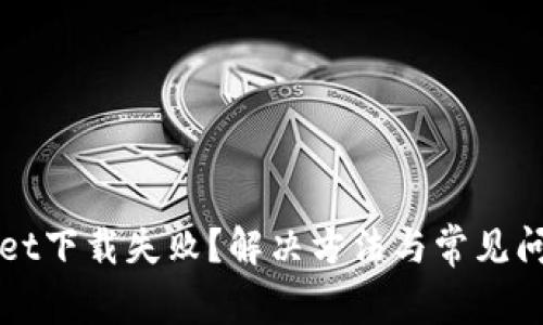 TPWallet下载失败？解决方法与常见问题解析