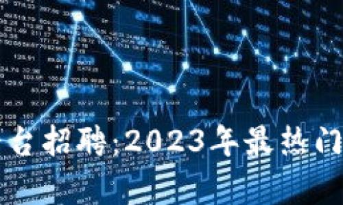 区块链交易平台招聘：2023年最热门职业机会解析
