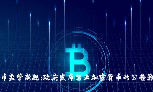 加密货币监管新规：政府发布禁止加密货币的公告影响解析