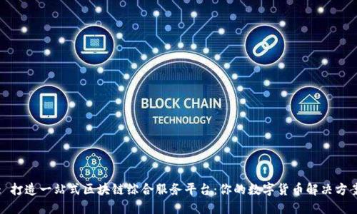 : 打造一站式区块链综合服务平台：你的数字货币解决方案