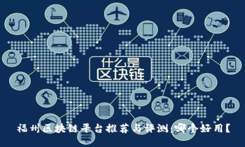 福州区块链平台推荐与评测：哪个好用？