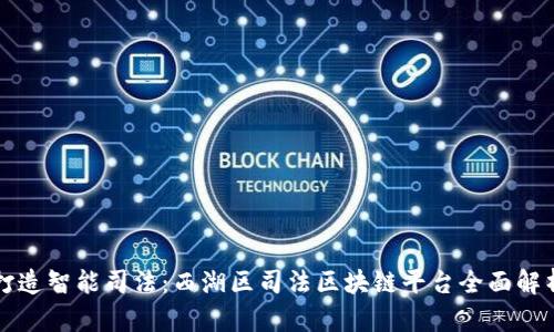 打造智能司法：西湖区司法区块链平台全面解析