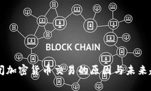 中国关闭加密货币交易的原因与未来趋势分析
