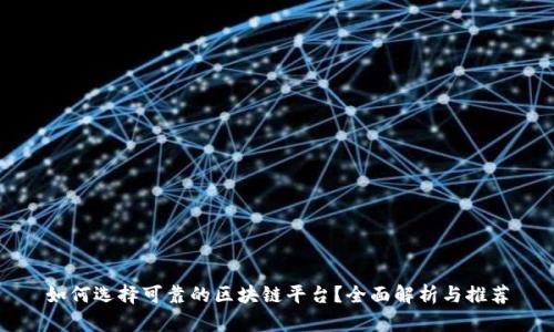 如何选择可靠的区块链平台？全面解析与推荐
