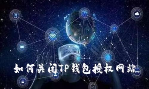 如何关闭TP钱包授权网站