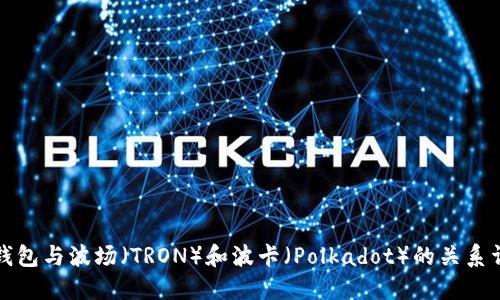 TP钱包与波场（TRON）和波卡（Polkadot）的关系详解