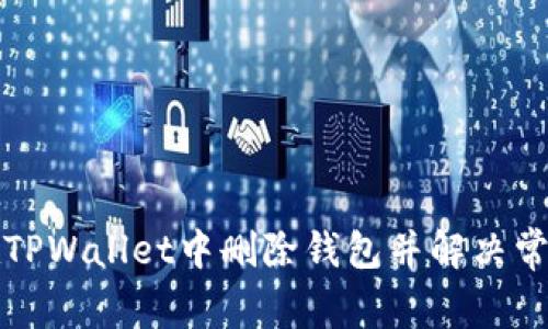如何在TPWallet中删除钱包并解决常见问题