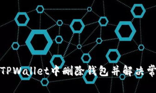 如何在TPWallet中删除钱包并解决常见问题