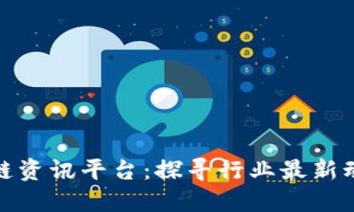 最权威的区块链资讯平台：探寻行业最新动态与技术发展
