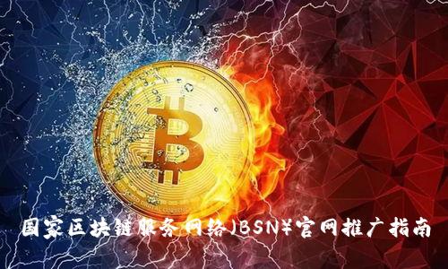 国家区块链服务网络（BSN）官网推广指南