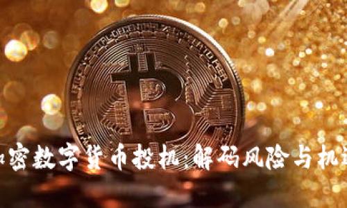 加密数字货币投机：解码风险与机遇