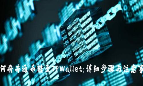 如何将井通币转至TPWallet：详细步骤与注意事项