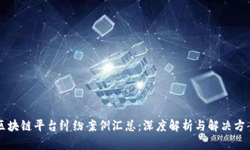 区块链平台纠纷案例汇总：深度解析与解决方案