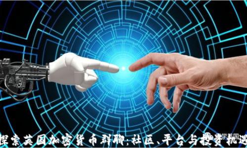 
探索英国加密货币群聊：社区、平台与投资机遇
