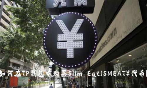 如何在TP钱包中购买Slim Eat（SMEAT）代币？