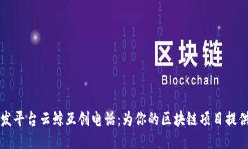 区块链开发平台云鲸互创电话：为你的区块链项目提供专业支持