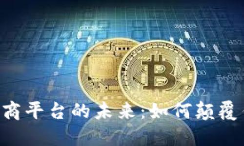 区块链A丨电商平台的未来：如何颠覆传统电商行业