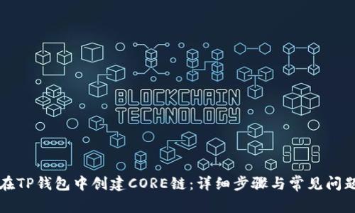 如何在TP钱包中创建CORE链：详细步骤与常见问题解析