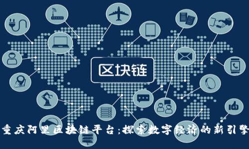 重庆阿里区块链平台：探索数字经济的新引擎