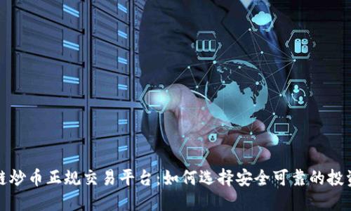 区块链炒币正规交易平台：如何选择安全可靠的投资渠道