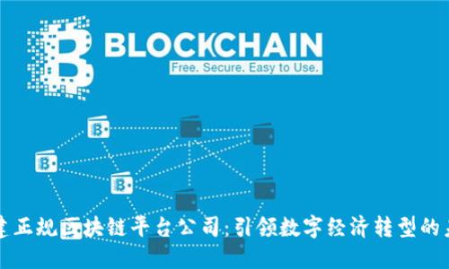 福建正规区块链平台公司：引领数字经济转型的未来
