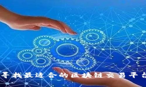 如何寻找最适合的区块链交易平台APP