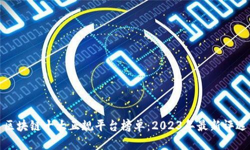 区块链十大正规平台榜单：2023年最新评选