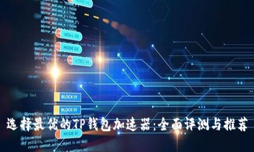 选择最优的TP钱包加速器：全面评测与推荐