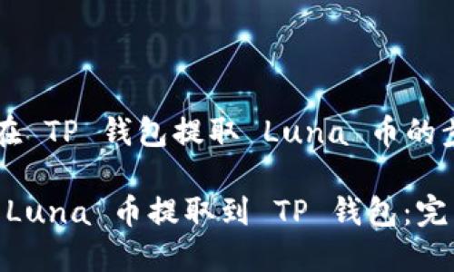 ### 在 TP 钱包提取 Luna 币的步骤详解

如何将 Luna 币提取到 TP 钱包：完整指南