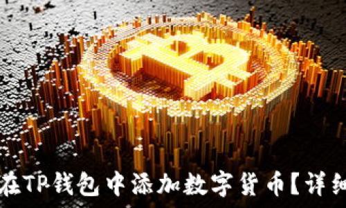  
如何在TP钱包中添加数字货币？详细指南