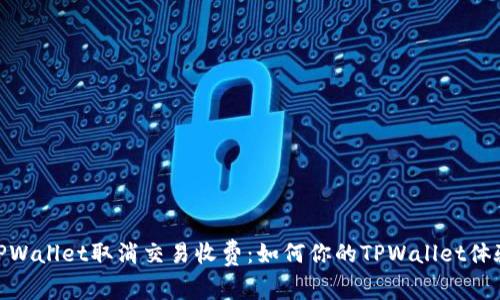 TPWallet取消交易收费：如何你的TPWallet体验