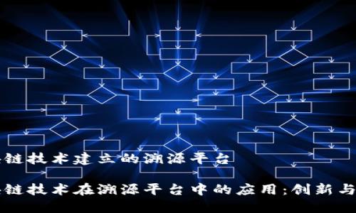 区块链技术建立的溯源平台

区块链技术在溯源平台中的应用：创新与挑战