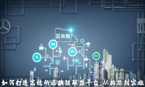 
如何打造高效的区块链联盟平台：从构思到实施