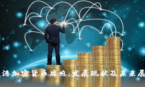 香港加密货币牌照：发展现状及未来展望