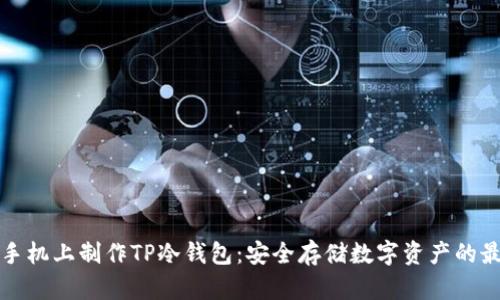 如何在手机上制作TP冷钱包：安全存储数字资产的最佳指南
