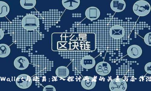 TPWallet与欧易：深入探讨两者的关系与合作潜力