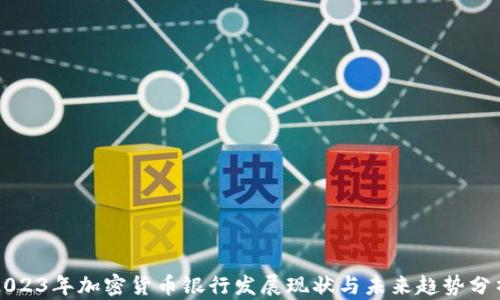 
2023年加密货币银行发展现状与未来趋势分析