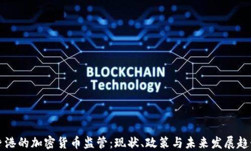 
香港的加密货币监管：现状、政策与未来发展趋势