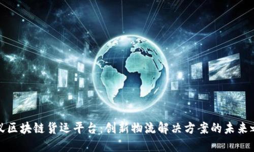 蚂蚁区块链货运平台：创新物流解决方案的未来之路