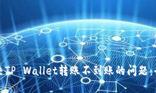 如何解决TP Wallet转账不到账的问题：全面指南