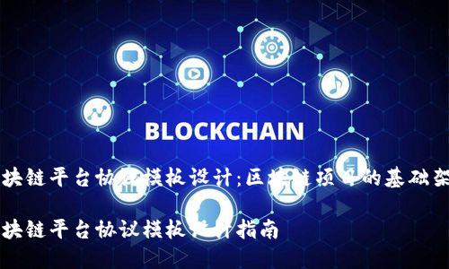 区块链平台协议模板设计：区块链项目的基础架构

区块链平台协议模板设计指南