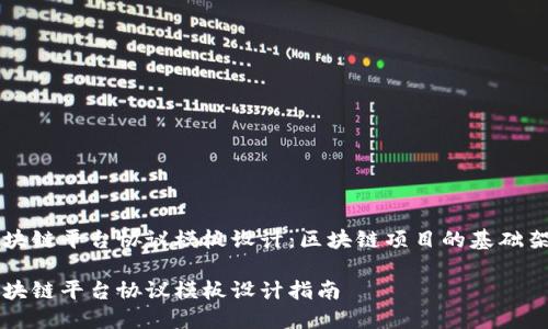 区块链平台协议模板设计：区块链项目的基础架构

区块链平台协议模板设计指南