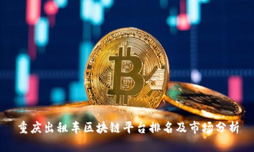重庆出租车区块链平台排名及市场分析