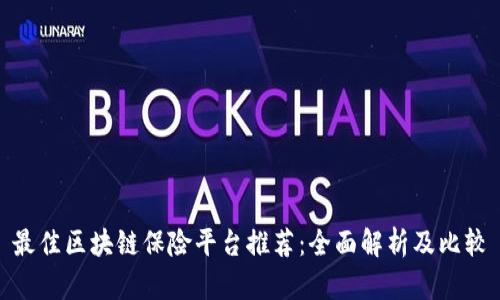 最佳区块链保险平台推荐：全面解析及比较