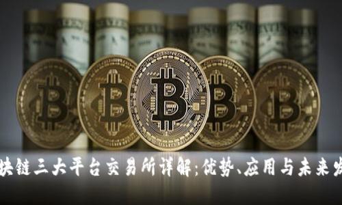 区块链三大平台交易所详解：优势、应用与未来发展