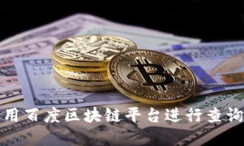 如何使用百度区块链平台进行查询和验证