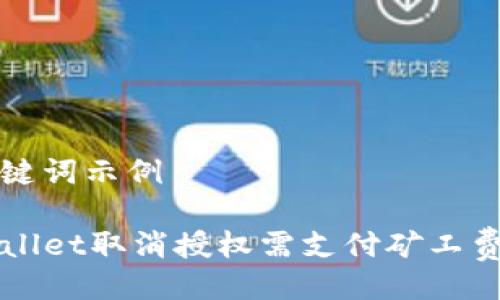 与关键词示例

TPWallet取消授权需支付矿工费解析