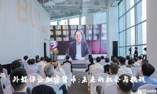 外媒评论加密货币：未来的机会与挑战